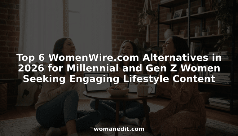 Top 6 WomenWire.com Alternatives in 2026 for Millennial and Gen Z Women Seeking Engaging Lifestyle Content