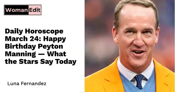 Daily Horoscope March 24: Happy Birthday Peyton Manning — What the Stars Say Today